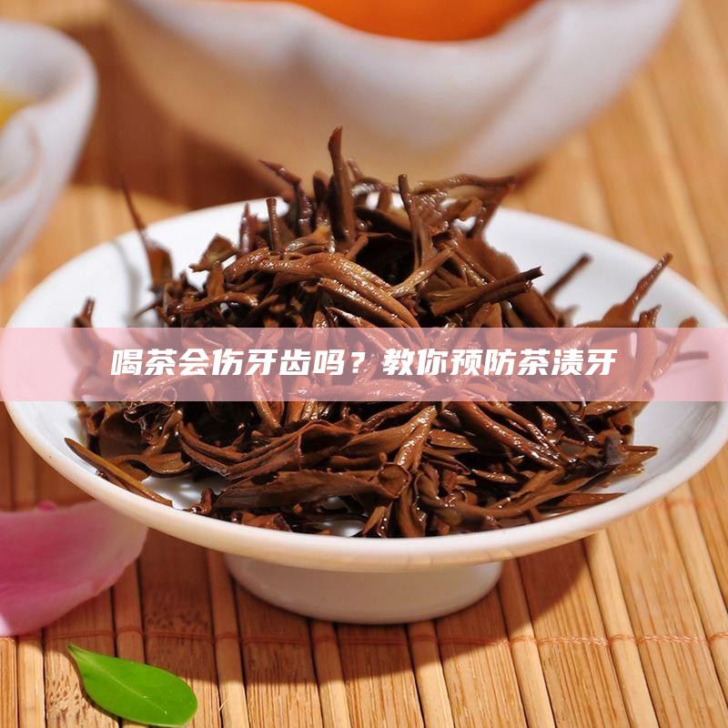 喝茶会伤牙齿吗？教你预防茶渍牙
